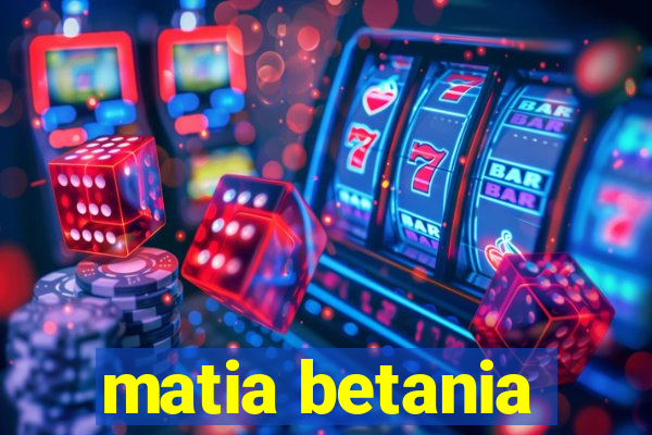 matia betania